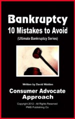 Bankruptcy - 10 Mistakes to Avoid (Includes 10 Key Essentials to incorporate when filing your chapter 7 or chapter 13 bankruptcy) (Ultimate Bankruptcy ... Filing Chapter 7 or Chapter 13 Bankruptcy) - David Walden