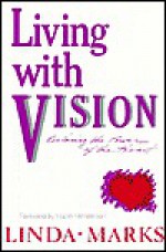 Living with Vision: Reclaiming the Power of the Heart - Linda Marks