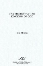 Mystery of the Kingdom of God (Dissertation Series (Society of Biblical Literature)) - Joel Marcus