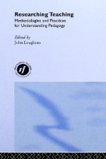 Researching Teaching: Methodologies and Practices for Understanding Pedagogy - J. John Loughran