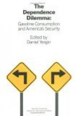 The Dependence Dilemma: Gasoline Consumption and America's Security - Daniel Yergin