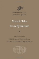 Miracle Tales from Byzantium - Alice-Mary Talbot, Scott Fitzgerald Johnson