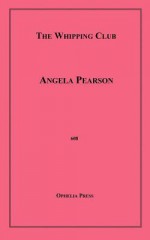 The Whipping Club: An Account of Some of the Activities of a Number of Lovely Women Who Have Men in Their Power - Angela Pearson, Greta X