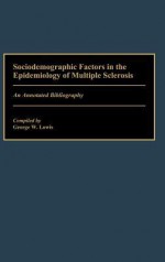 Sociodemographic Factors in the Epidemiology of Multiple Sclerosis: An Annotated Bibliography - George W. Lowis