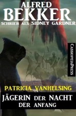 Jägerin der Nacht - Der Anfang (Ein Patricia Vanhelsing Roman) (German Edition) - Alfred Bekker, Sidney Gardner, Steve Mayer