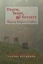 Death, Trust and Society: Mapping Religion and Culture - Lionel Rothkrug