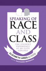 Speaking of Race and Class: The Student Experience at an Elite College - Elizabeth Aries, Richard Berman