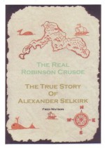 The Real Robinson Crusoe, The True Story Of Alexander Selkirk - Fred Watson