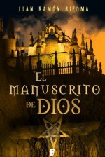 El manuscrito de Dios (B DE BOOKS) (Spanish Edition) - Juan Ramón Biedma