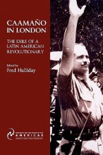 Caama?o in London: The Exile of a Latin American Revolutionary - Fred Halliday