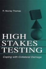 High-Stakes Testing: Coping With Collateral Damage - R. Murray Thomas