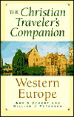 Christian Traveler's Companion: Western Europe - Amy S. Eckert, William J. Petersen