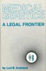 Medical Genetics: A Legal Frontier - Lori Andrews