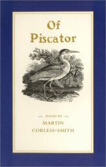 Of Piscator: Poems - Martin Corless-Smith