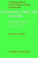 Community, Trade, and Networks: Southern Fujian Province from the Third to the Thirteenth Century - Hugh R. Clark, Patrick Hannan, Denis Crispin Twitchett