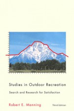 Studies in Outdoor Recreation, 3rd ed.: Search and Research for Satisfaction - Robert E. Manning