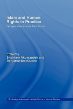 Islam and Human Rights in Practice: Perspectives Across the Ummah - Akbarza Shahram