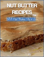 Nut Butter Recipes: DIY Nut Butters You'll Love (Nut Butter Cookbook Book 1) - katya johansson