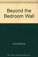 Beyond the Bedroom Wall: a Family Album - Larry Woiwode