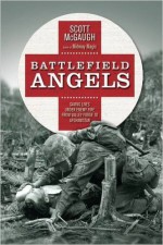 Battlefield Angels: Saving Lives Under Enemy Fire From Valley Forge to Afghanistan (General Military) - Scott McGaugh