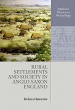 Rural Settlements and Society in Anglo-Saxon England - Helena Hamerow