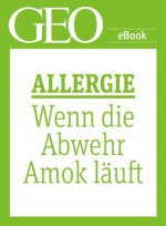 Allergie: Wenn die Abwehr Amok läuft (GEO eBook Single) (German Edition) - Geo, GEO Magazin, GEO eBook