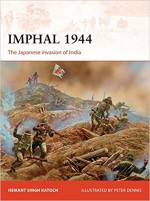 Imphal 1944: The Japanese Invasion of India - Hemant Singh Katoch , Peter Dennis 