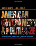 American Government and Politics: Deliberation, Democracy and Citizenship - Joseph M. Bessette, John J. Pitney