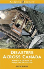 Disasters Across Canada: Bravery in the Face of Danger and Destruction - Art Montague