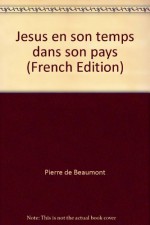 Jesus en son temps dans son pays (French Edition) - Pierre de Beaumont