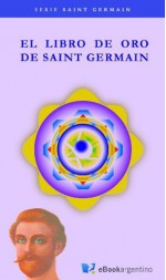 Libro de Oro de Saint Germain (Serie Saint Germain) - Maestro Saint Germain, Marcela Claudia Serrano, Jose Marcelo Caballero, Carlos W. Villazón