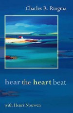 Hear The Heart Beat With Henri Nouwen - Charles Ringma