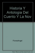 Historia Y Antologia Del Cuento Y La Nov - Angel Flores