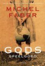 Gods speelgoed - Michel Faber, Harm Damsma, Niek Miedema