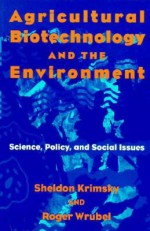 Agricultural Biotechnology and the Environment: Science, Policy, and Social Issues - Sheldon Krimsky, Roger P. Wrubel, Roger Wrubel P