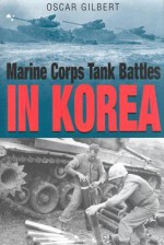 Marine Corps Tank Battles In Korea - Oscar Gilbert