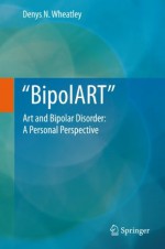 BipolART: Art and Bipolar Disorder: A Personal Perspective - Denys N. Wheatley