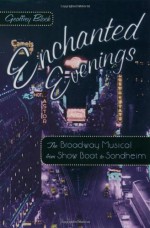 Enchanted Evenings: The Broadway Musical from Show Boat to Sondheim - Geoffrey Block