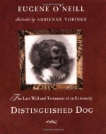 The Last Will and Testament of a Very Distinguished Dog - Eugene O'Neill, Adrienne Yorinks