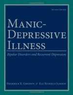 Manic-Depressive Illness: Bipolar Disorders and Recurrent Depression - Frederick K. Goodwin, Kay Redfield Jamison