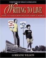 Writing to Live: How to Teach Writing for Today's World - Lorraine Wilson, Brian Cambourne