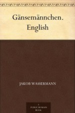 Gänsemännchen. English - Jakob Wassermann, Ludwig Lewisohn, Allen Wilson Porterfield