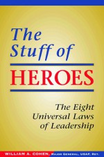 The Stuff of Heroes: The Eight Universal Laws of Leadership - William A. Cohen