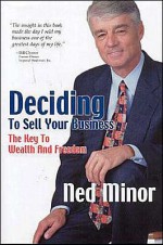 Deciding to Sell Your Business: The Key to Wealth and Freedom - Ned Minor, Kathryn B. Carroll