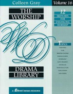 The Worship Drama Library - Volume 16: 12 Sketches for Enhancing Worship - Colleen Gray