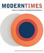 Modern Times: The Untold Story Of Modernism In Australia - Ann Stephen, Andrew E. McNamara, Philip Goad