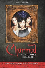 Charmed: Acht Jahre Hexereien: Das inoffizielle Buch zur Serie (German Edition) - Peter Osteried