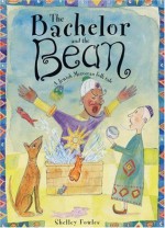 The Bachelor and the Bean: A Jewish Moroccan Folk Tale - Shelley Fowles