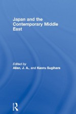 Japan and the Contemporary Middle East (SOAS/Routledge Studies on the Middle East) - J.A. Allan, Kaoru Sugihara