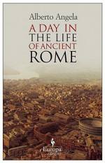 A Day in the Life of Ancient Rome - Alberto Angela, Gregory Conti